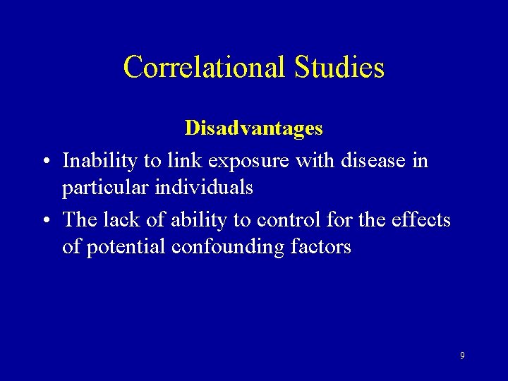 Correlational Studies Disadvantages • Inability to link exposure with disease in particular individuals •