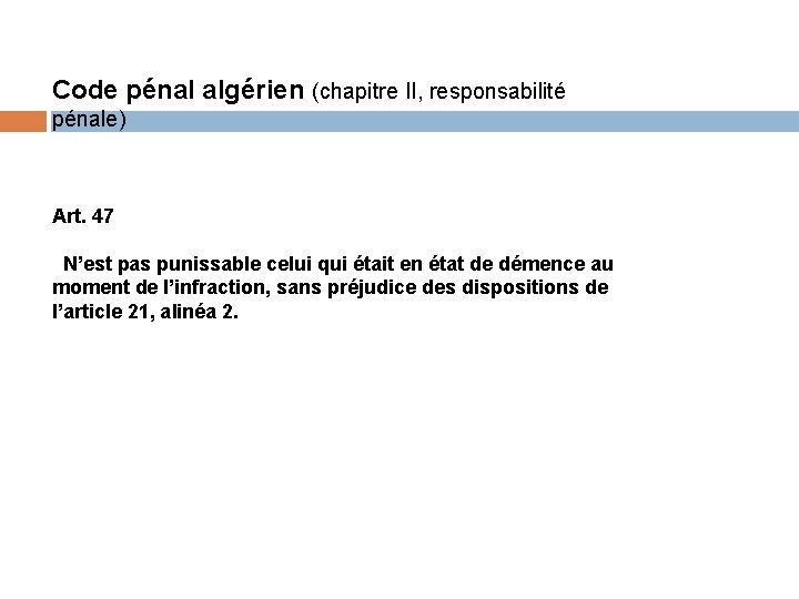 Code pénal algérien (chapitre II, responsabilité pénale) Art. 47 N’est pas punissable celui qui