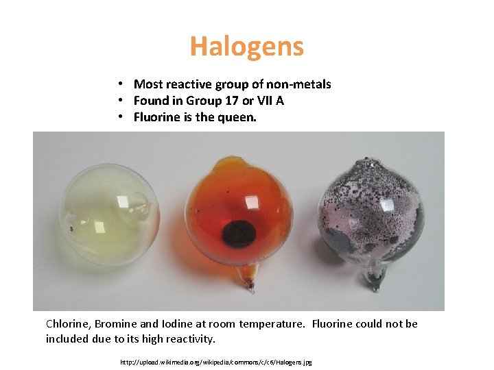 Halogens • Most reactive group of non-metals • Found in Group 17 or VII