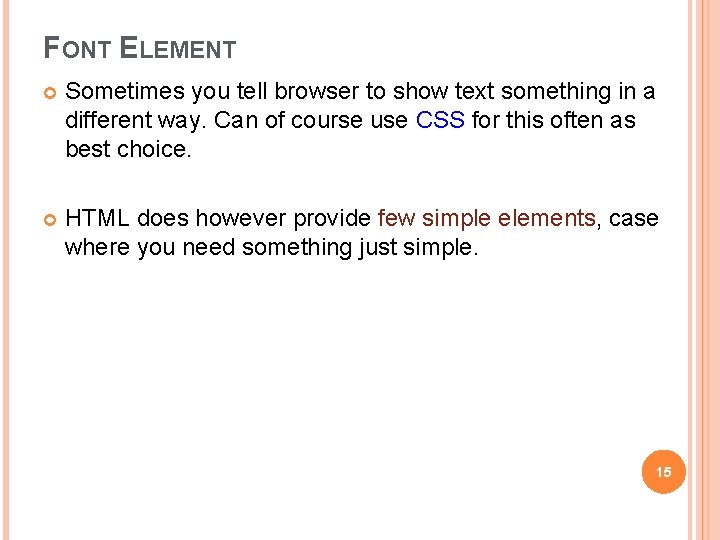 FONT ELEMENT Sometimes you tell browser to show text something in a different way. FONT ELEMENT Sometimes you tell browser to show text something in a different way.