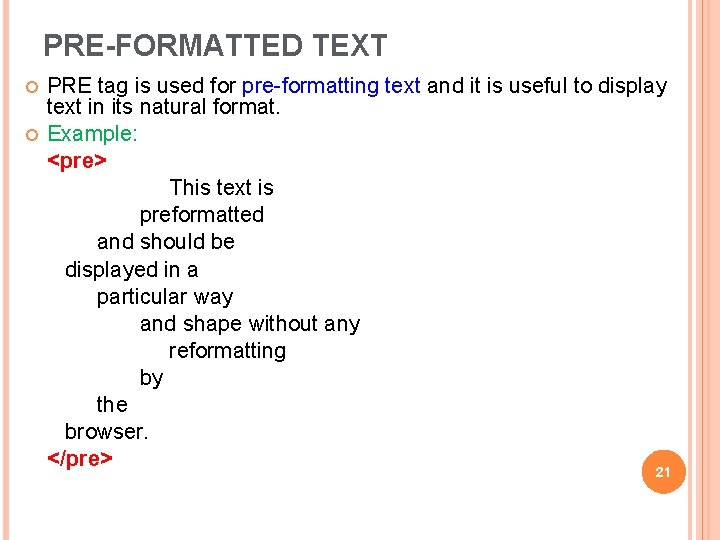 PRE-FORMATTED TEXT PRE tag is used for pre-formatting text and it is useful to PRE-FORMATTED TEXT PRE tag is used for pre-formatting text and it is useful to