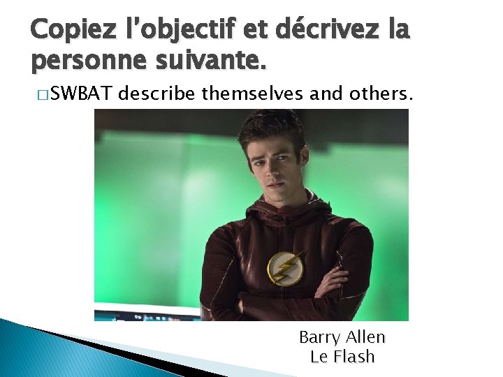 Copiez l’objectif et décrivez la personne suivante. � SWBAT describe themselves and others. Barry