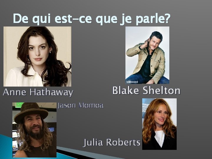 De qui est-ce que je parle? Anne Hathaway Blake Shelton Jason Momoa Julia Roberts