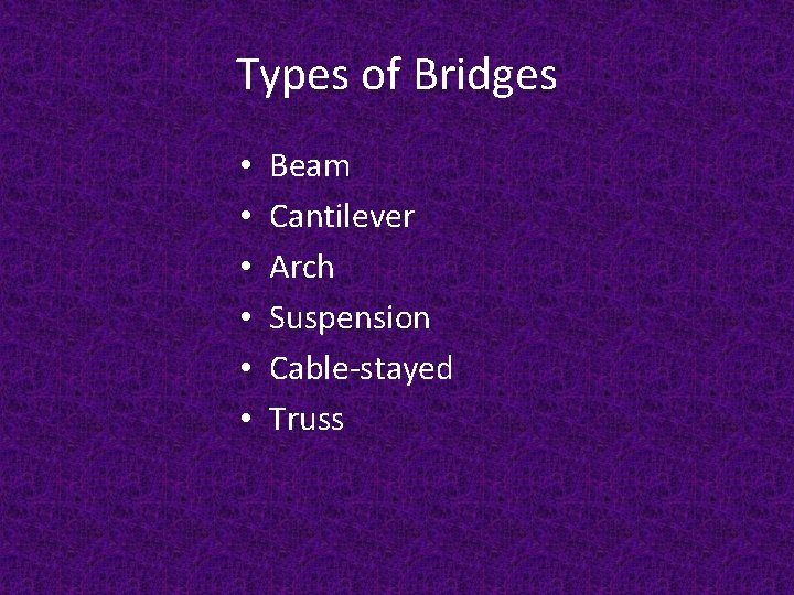 Types of Bridges • • • Beam Cantilever Arch Suspension Cable-stayed Truss 