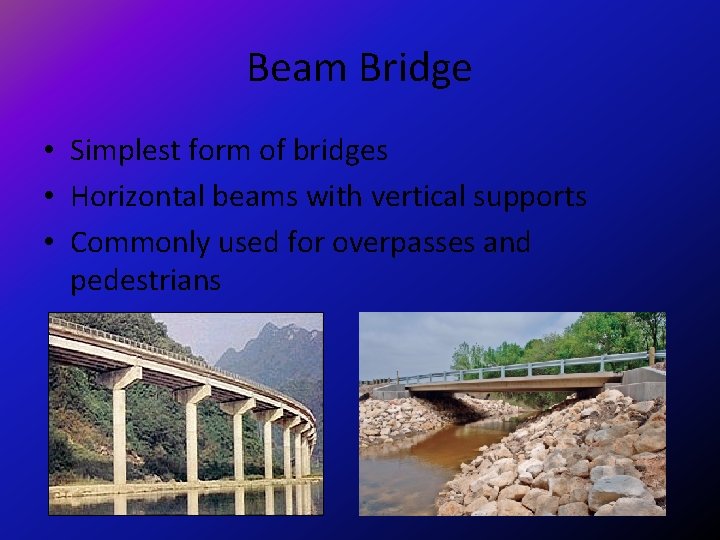 Beam Bridge • Simplest form of bridges • Horizontal beams with vertical supports •
