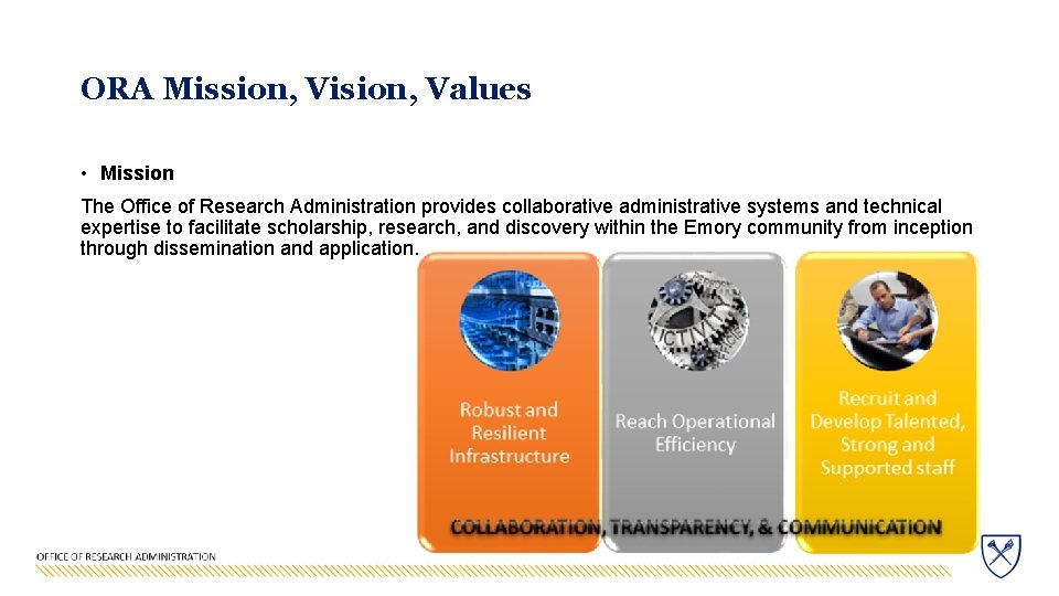 ORA Mission, Vision, Values • Mission The Office of Research Administration provides collaborative administrative