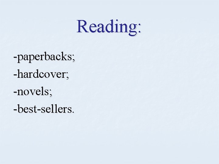 Reading: -paperbacks; -hardcover; -novels; -best-sellers. 