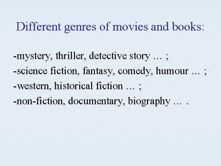 Different genres of movies and books: -mystery, thriller, detective story … ; -science fiction,