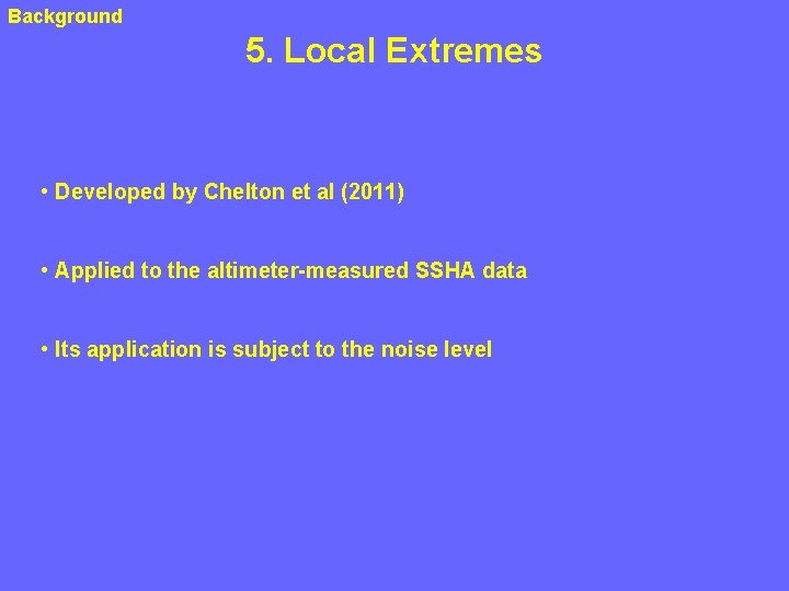 Background 5. Local Extremes • Developed by Chelton et al (2011) • Applied to