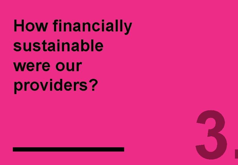 How financially sustainable were our providers? 3. 