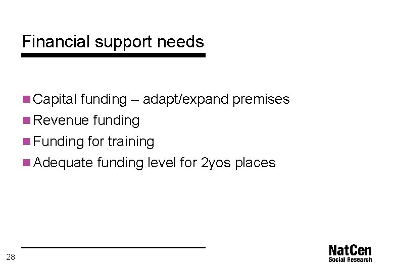 Financial support needs n Capital funding – adapt/expand premises n Revenue funding n Funding