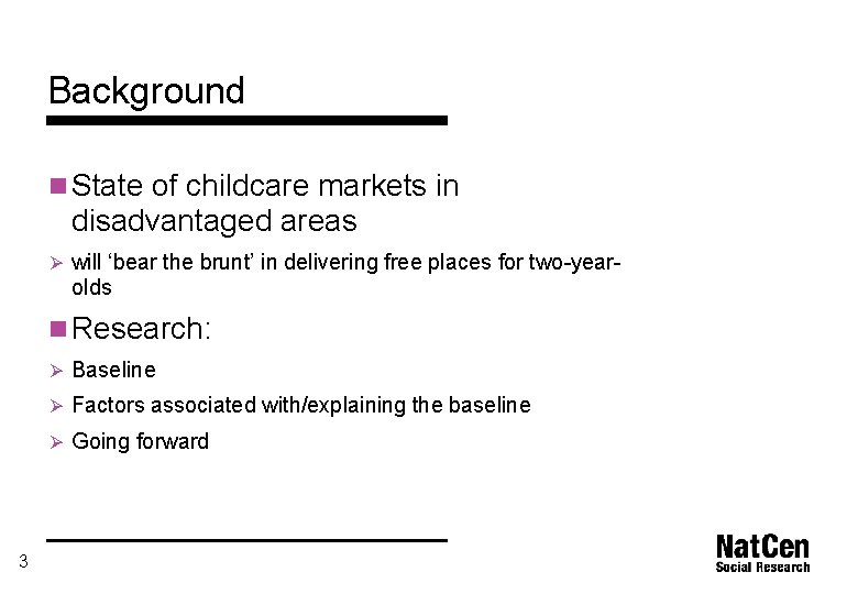 Background n State of childcare markets in disadvantaged areas Ø will ‘bear the brunt’