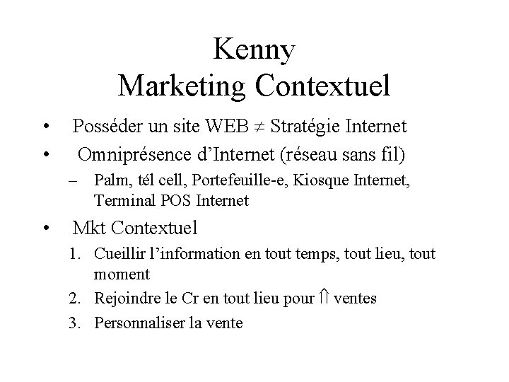 Kenny Marketing Contextuel • • Posséder un site WEB Stratégie Internet Omniprésence d’Internet (réseau