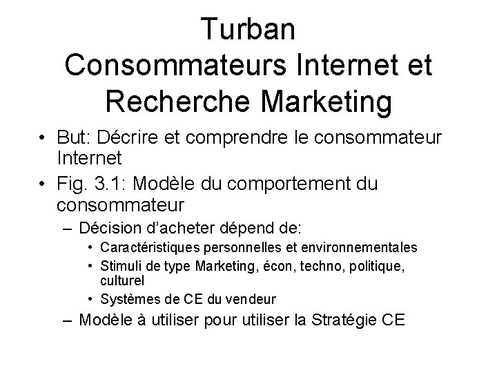 Turban Consommateurs Internet et Recherche Marketing • But: Décrire et comprendre le consommateur Internet