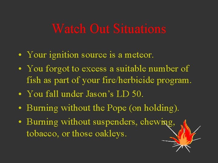 Watch Out Situations • Your ignition source is a meteor. • You forgot to