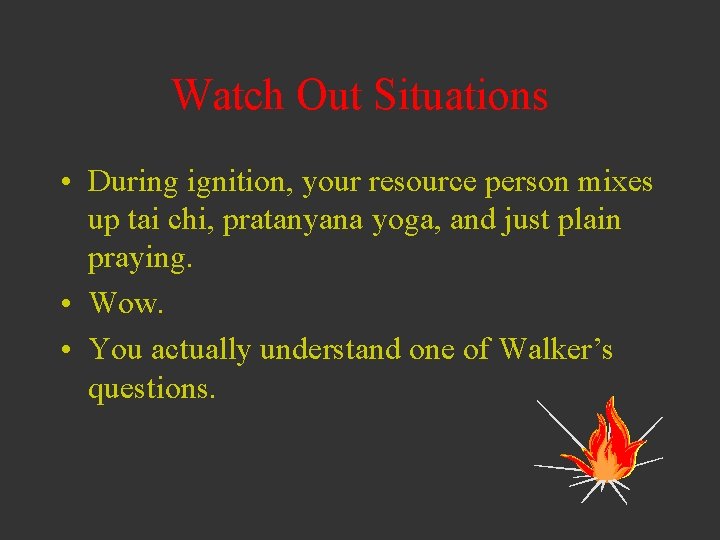 Watch Out Situations • During ignition, your resource person mixes up tai chi, pratanyana