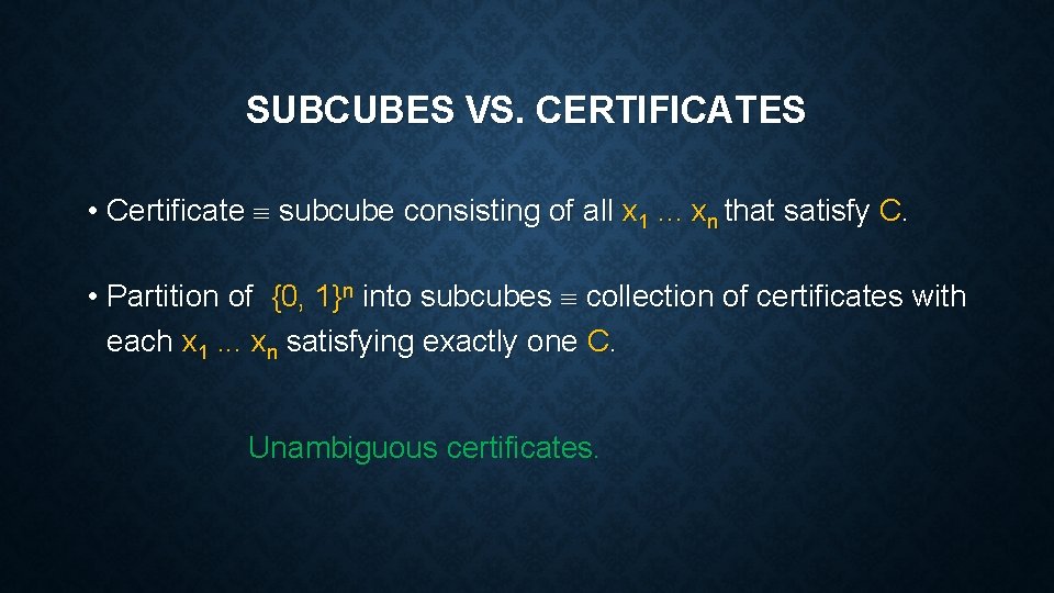 SUBCUBES VS. CERTIFICATES • Certificate subcube consisting of all x 1. . . xn SUBCUBES VS. CERTIFICATES • Certificate subcube consisting of all x 1. . . xn