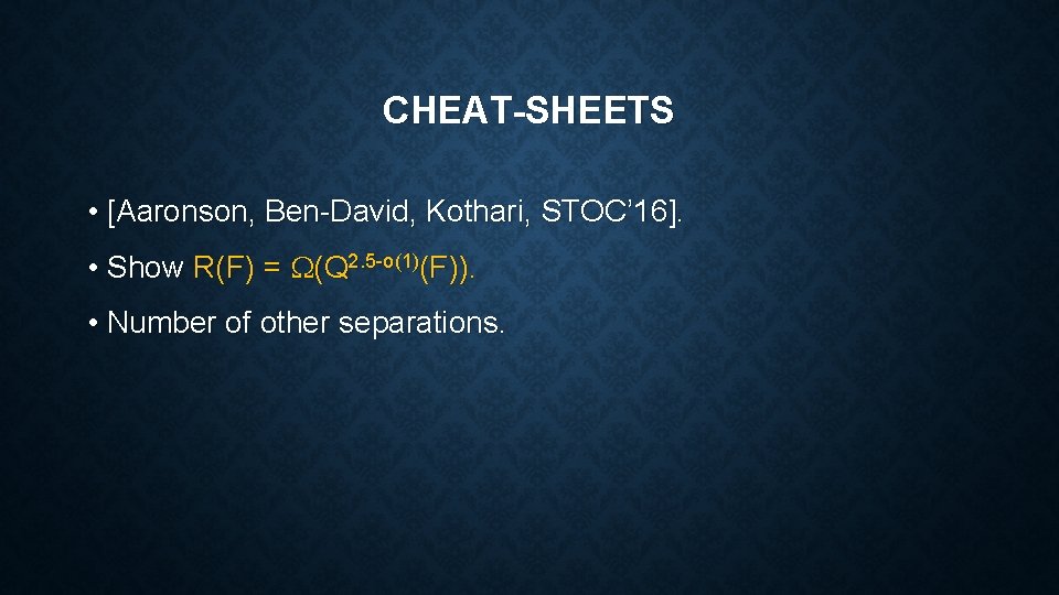 CHEAT-SHEETS • [Aaronson, Ben-David, Kothari, STOC’ 16]. • Show R(F) = (Q 2. 5