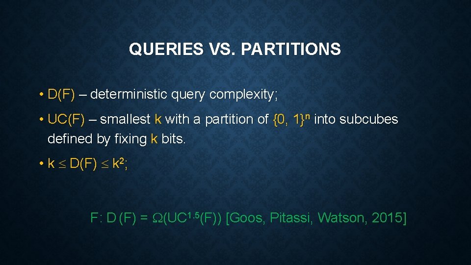 QUERIES VS. PARTITIONS • D(F) – deterministic query complexity; • UC(F) – smallest k QUERIES VS. PARTITIONS • D(F) – deterministic query complexity; • UC(F) – smallest k