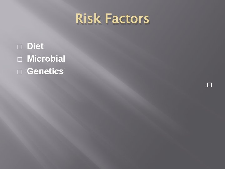 Risk Factors � � � Diet Microbial Genetics � 