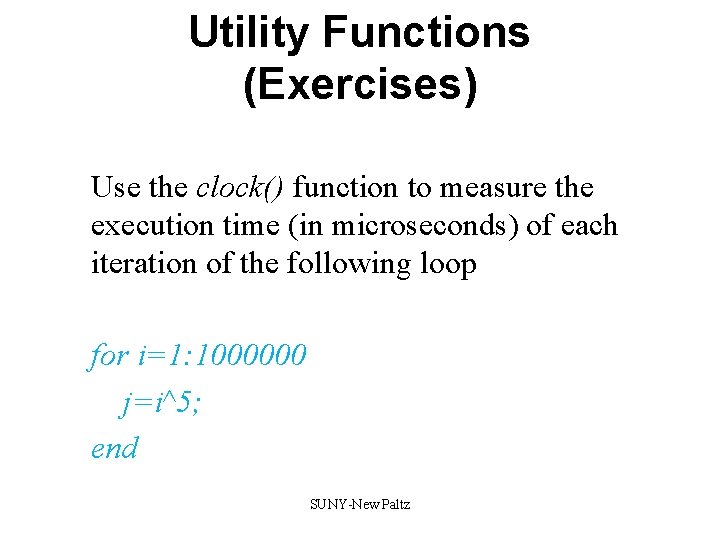 Utility Functions (Exercises) Use the clock() function to measure the execution time (in microseconds) Utility Functions (Exercises) Use the clock() function to measure the execution time (in microseconds)