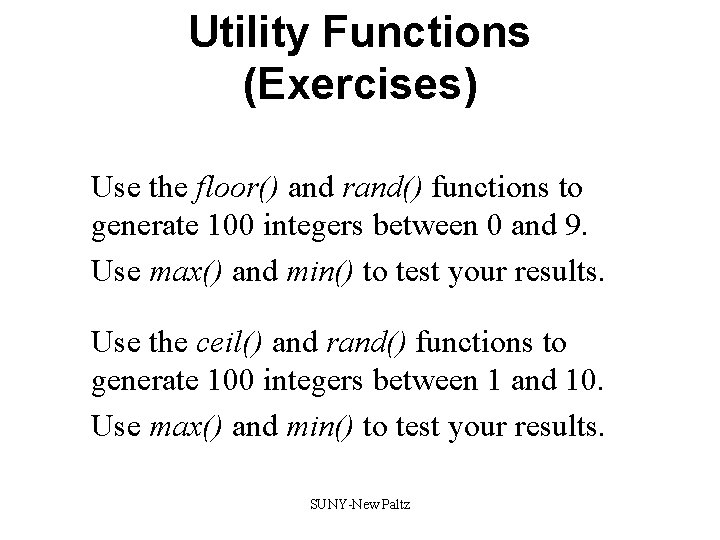 Utility Functions (Exercises) Use the floor() and rand() functions to generate 100 integers between Utility Functions (Exercises) Use the floor() and rand() functions to generate 100 integers between