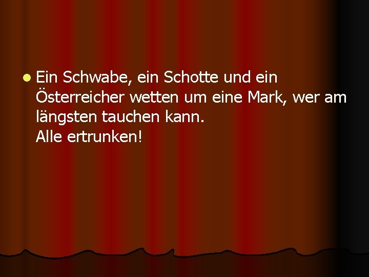 l Ein Schwabe, ein Schotte und ein Österreicher wetten um eine Mark, wer am