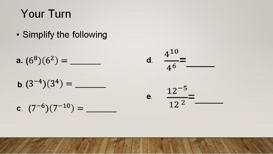 Your Turn • Simplify the following a. d. b. e. c. 