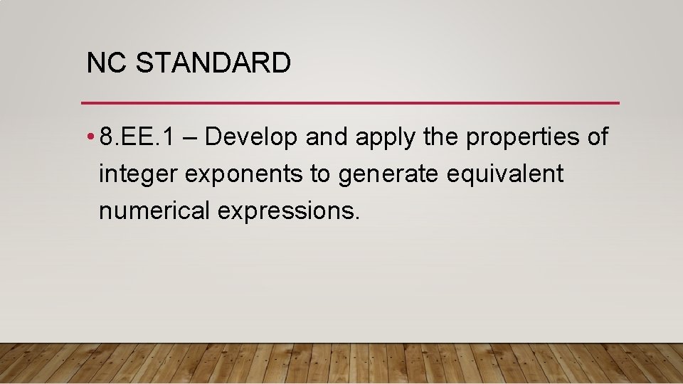 NC STANDARD • 8. EE. 1 – Develop and apply the properties of integer