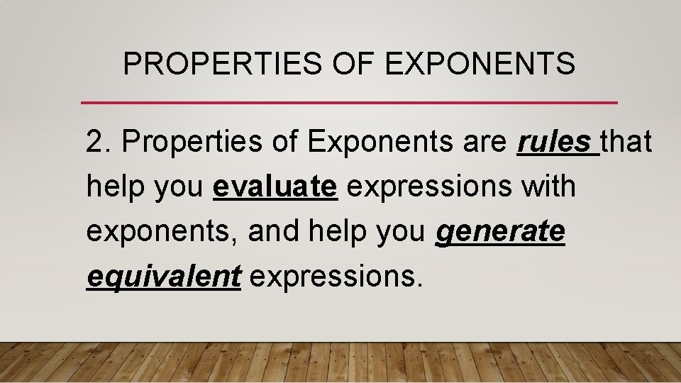PROPERTIES OF EXPONENTS 2. Properties of Exponents are rules that help you evaluate expressions