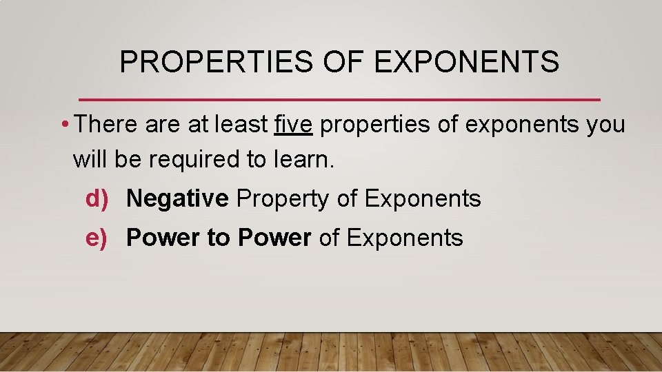 PROPERTIES OF EXPONENTS • There at least five properties of exponents you will be