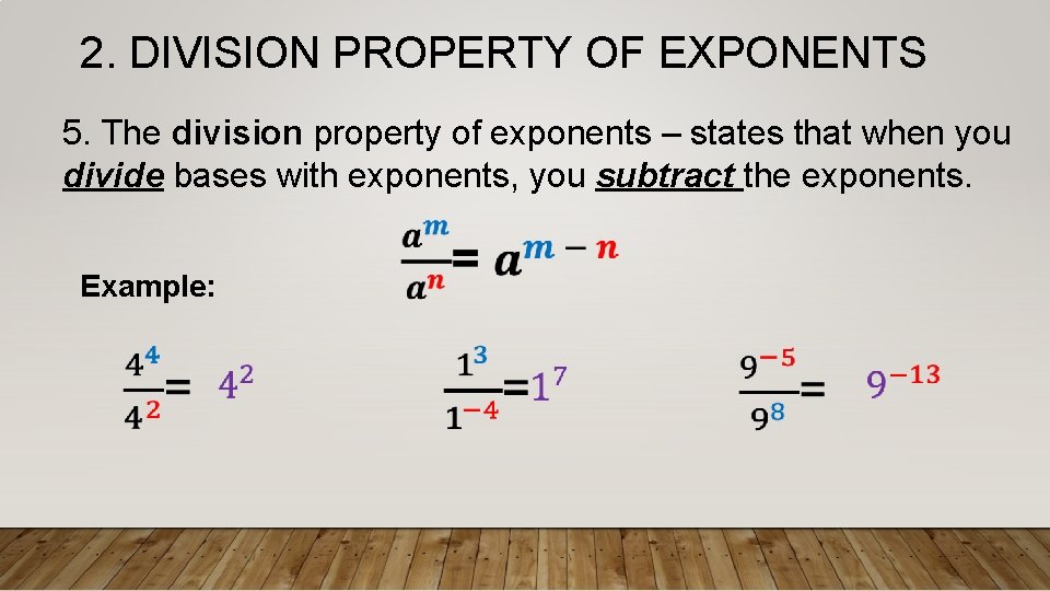 2. DIVISION PROPERTY OF EXPONENTS 5. The division property of exponents – states that