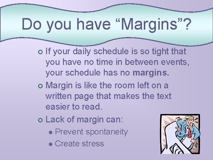 Do you have “Margins”? If your daily schedule is so tight that you have