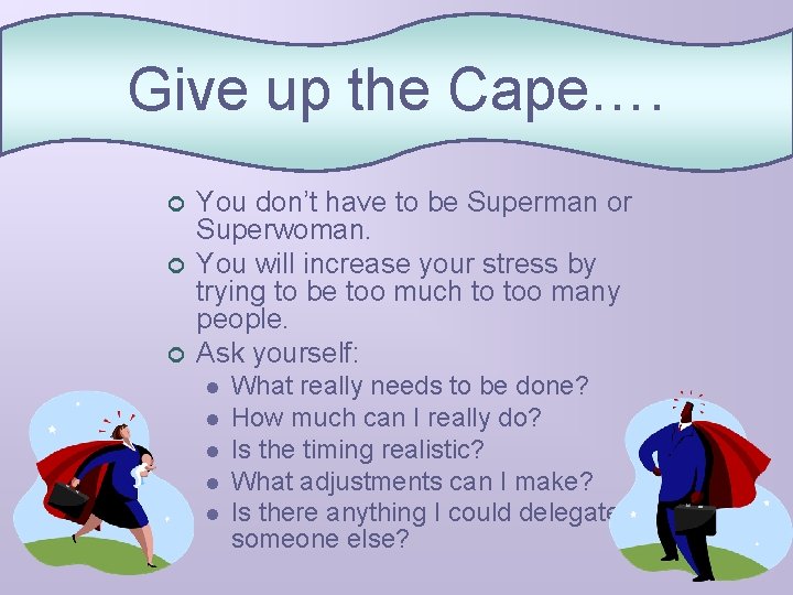 Give up the Cape…. ¢ ¢ ¢ You don’t have to be Superman or