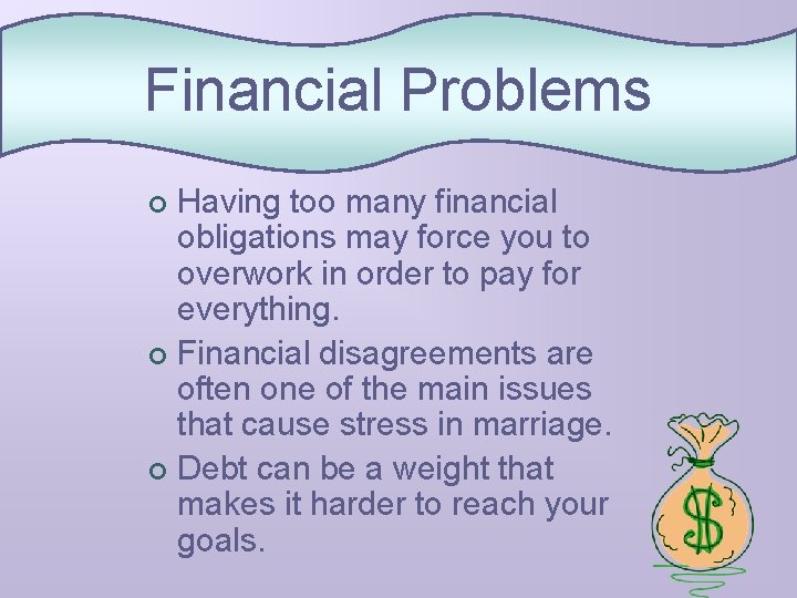 Financial Problems Having too many financial obligations may force you to overwork in order