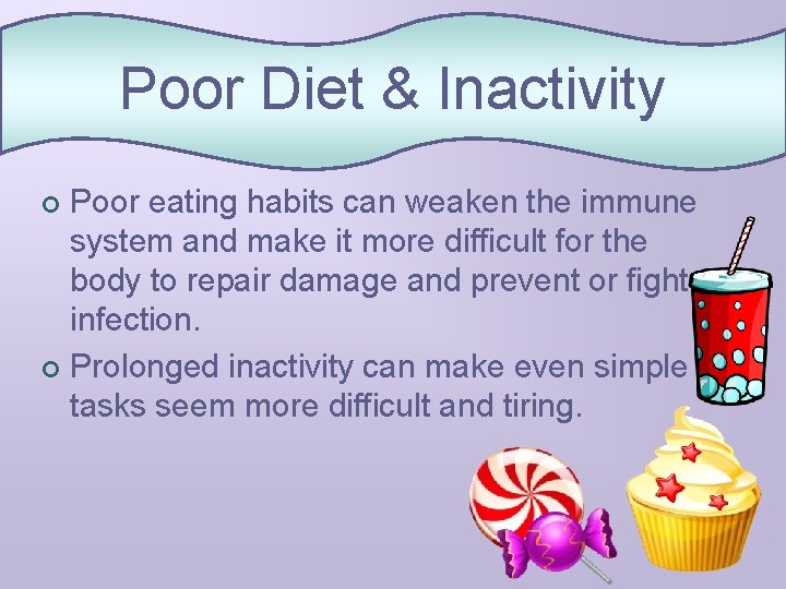 Poor Diet & Inactivity Poor eating habits can weaken the immune system and make