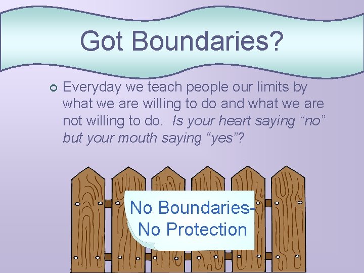 Got Boundaries? ¢ Everyday we teach people our limits by what we are willing