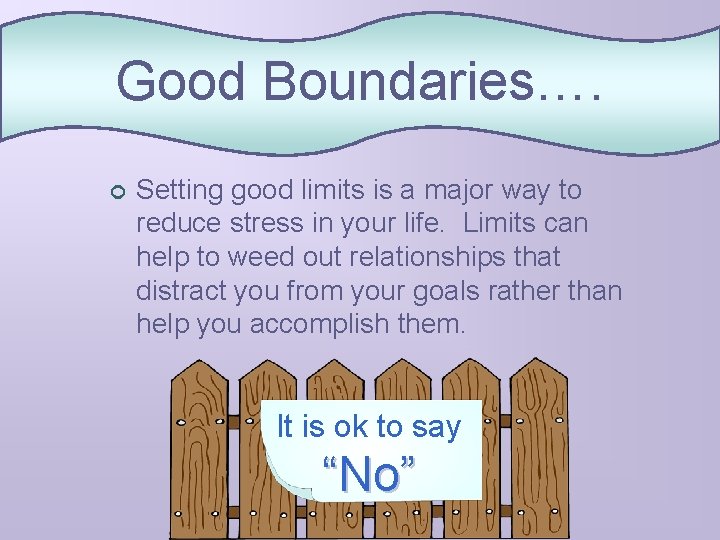 Good Boundaries…. ¢ Setting good limits is a major way to reduce stress in