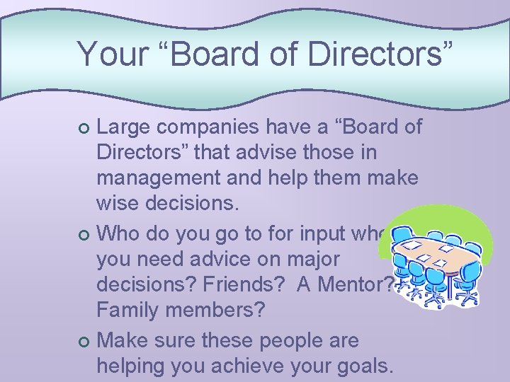 Your “Board of Directors” Large companies have a “Board of Directors” that advise those