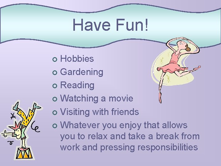 Have Fun! Hobbies ¢ Gardening ¢ Reading ¢ Watching a movie ¢ Visiting with