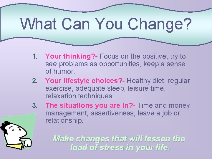 What Can You Change? 1. 2. 3. Your thinking? - Focus on the positive,