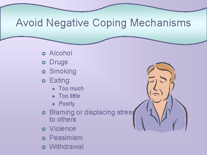 Avoid Negative Coping Mechanisms ¢ ¢ Alcohol Drugs Smoking Eating: l l l ¢