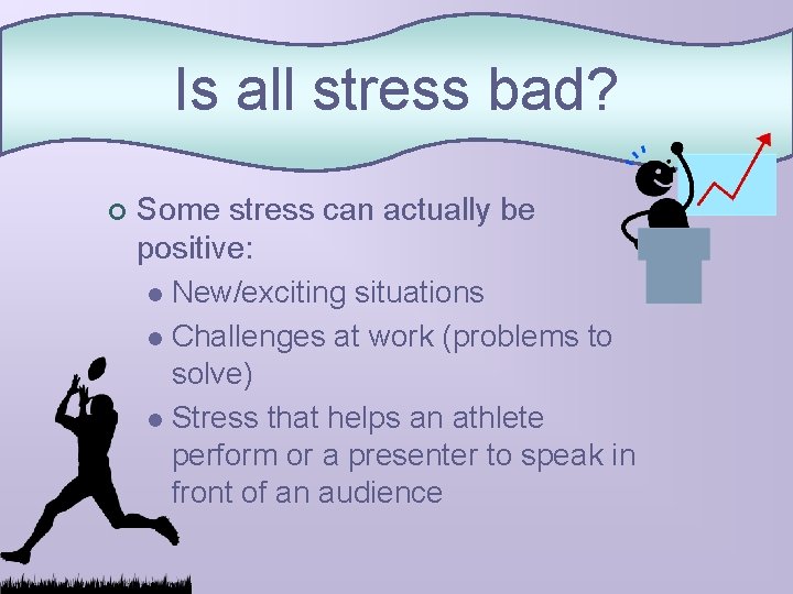 Is all stress bad? ¢ Some stress can actually be positive: l New/exciting situations