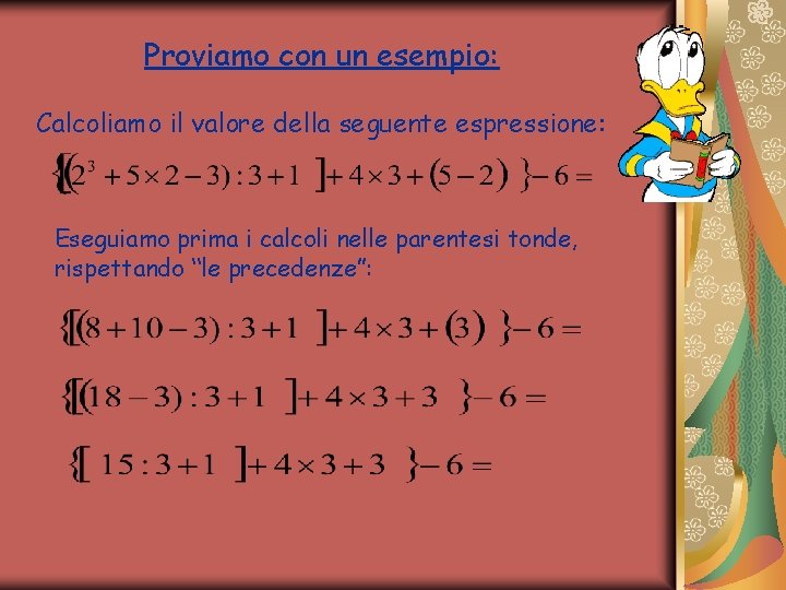 Proviamo con un esempio: Calcoliamo il valore della seguente espressione: Eseguiamo prima i calcoli