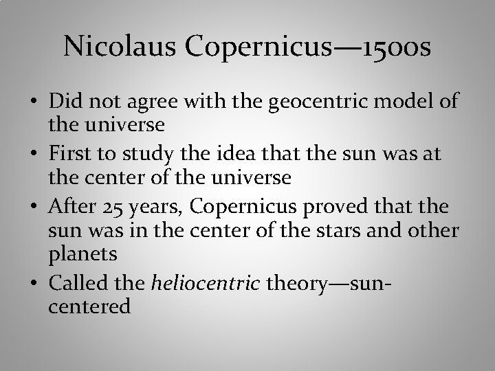 Nicolaus Copernicus— 1500 s • Did not agree with the geocentric model of the