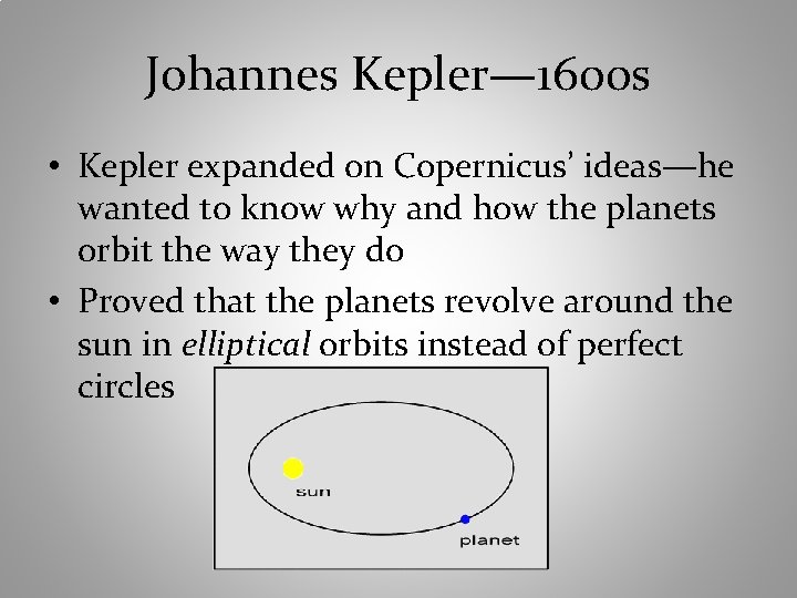 Johannes Kepler— 1600 s • Kepler expanded on Copernicus’ ideas—he wanted to know why