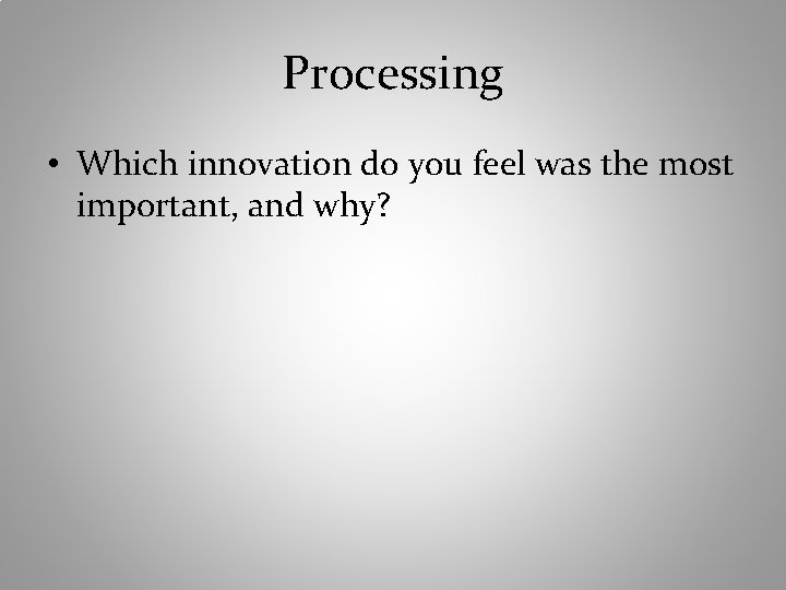 Processing • Which innovation do you feel was the most important, and why? 
