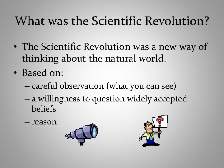 What was the Scientific Revolution? • The Scientific Revolution was a new way of