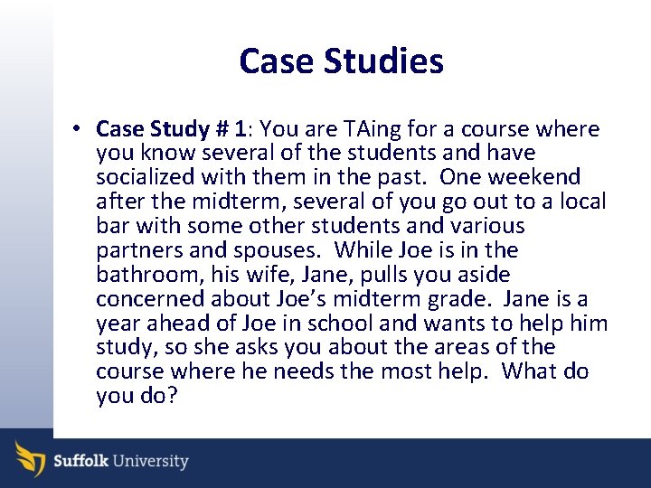 Case Studies • Case Study # 1: You are TAing for a course where