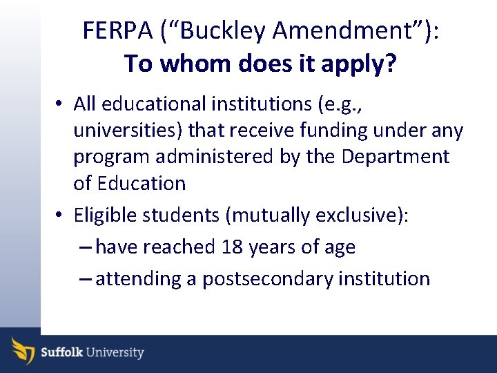 FERPA (“Buckley Amendment”): To whom does it apply? • All educational institutions (e. g.